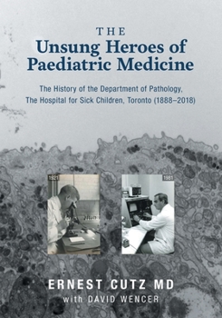 The Unsung Heroes of Paediatric Medicine: The History of the Department of Pathology, The Hospital for Sick Children, Toronto