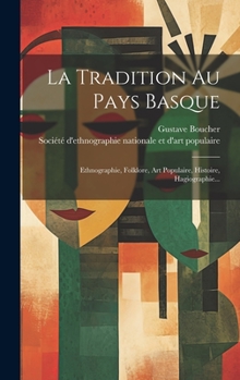 Hardcover La Tradition Au Pays Basque: Ethnographie, Folklore, Art Populaire, Histoire, Hagiographie... [French] Book