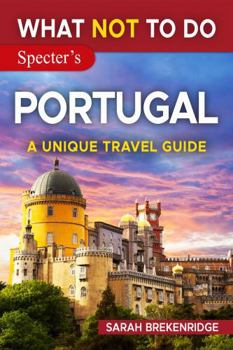 Paperback What NOT To Do - Portugal (A Unique Travel Guide) (What NOT To Do - Travel Guides) Book