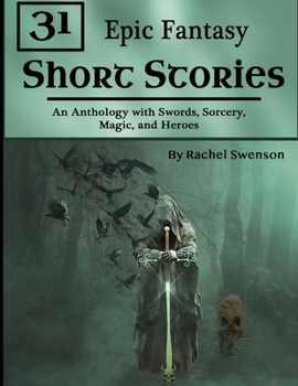 Paperback 31 Epic Fantasy Short Stories: An Anthology with Swords, Sorcery, Magic, and Heroes Book