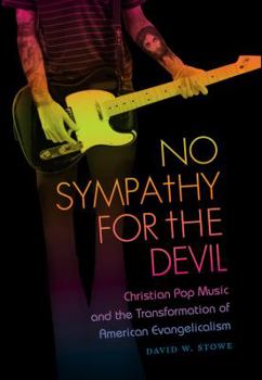 Hardcover No Sympathy for the Devil: Christian Pop Music and the Transformation of American Evangelicalism Book