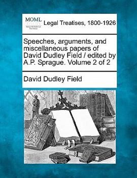 Paperback Speeches, arguments, and miscellaneous papers of David Dudley Field / edited by A.P. Sprague. Volume 2 of 2 Book