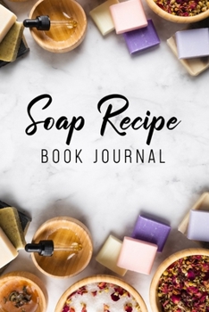 Paperback Soap Recipe Book Journal: Soapmaking Log Book - Soapmakers Recipe Notebook for Recording Homemade Soap - Gift for Soap Makers Book