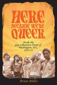 Paperback Here Because We're Queer: Inside the Gay Liberation Front of Washington, D.C., 1970-72 Book
