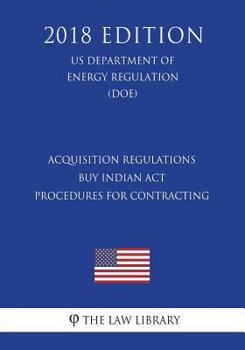 Acquisition Regulations - Buy Indian ACT - Procedures for Contracting (Us Department of the Interior Regulation) (Doi) (2018 Edition)