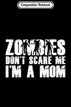 Composition Notebook: ZOMBIES DON'T SCARE ME I'M A MOM Funny Fan Women Mother Gift  Journal/Notebook Blank Lined Ruled 6x9 100 Pages