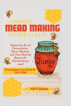 Paperback Homemade Mead Making Guide (4 in 1): Unlock the Art of Fermentation, Flavor Mastery, and Time-Honored Recipes for Extraordinary Mead Book