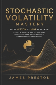 Paperback Stochastic Volatility Mastery: From Heston to SABR in Python: Calibrate, Simulate, and Price Options with Heston, SABR, and Bates Models Using Product Book