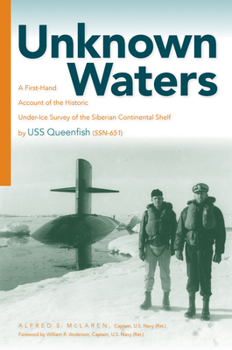 Paperback Unknown Waters: A First-Hand Account of the Historic Under-Ice Survey of the Siberian Continental Shelf by USS Queenfish (Ssn-651) Book