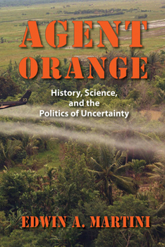 Agent Orange: History, Science, and the Politics of Uncertainty - Book  of the Culture and Politics in the Cold War and Beyond