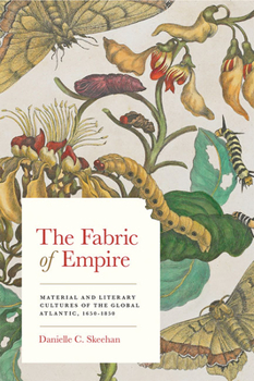 The Fabric of Empire: Material and Literary Cultures of the Global Atlantic, 1650-1850 - Book  of the Studies in Early American Economy and Society from the Library Company of Philadelphia