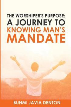 Paperback The Worshipper's Purpose: A Journey to Knowing Man's Mandate Book