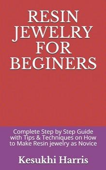 Paperback Resin Jewelry for Beginers: Complete Step by Step Guide with Tips & Techniques on How to Make Resin jewelry as Novice Book