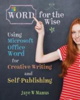 Paperback WORD for the Wise: Using Microsoft Office Word for Creative Writing and Self-Publishing Book