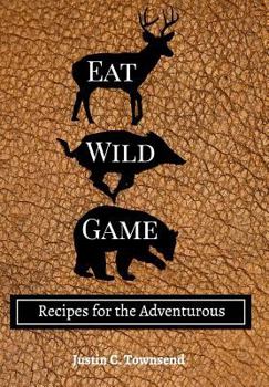 Hardcover Eat Wild Game: Recipes for the Adventurous Book