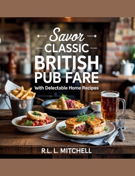 Paperback Savor Classic British Pub Fare with Delectable Home Recipes - RL. L. Mitchell Book