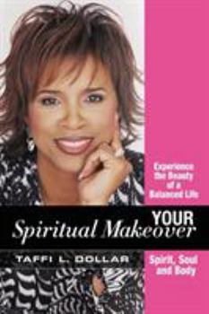Paperback Your Spiritual Makeover: Experience the Beauty of a Balanced Life-- Spirit, Soul and Body Book