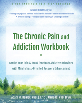 The Chronic Pain and Addiction Workbook: Soothe Your Pain and Break Free from Addictive Behaviors with Mindfulness-Oriented Recovery Enhancement