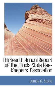 Paperback Thirteenth Annual Report of the Illinois State Bee-Keepers' Association Book