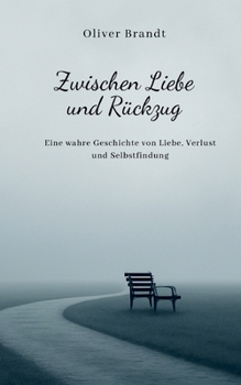 Zwischen Liebe und Rückzug: Eine wahre Geschichte von Liebe, Verlust und Selbstfindung (German Edition)