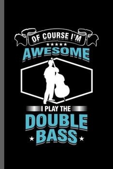 Of Course I'm Awesome: Cool Base Instrument Design Sayings For Musician Great Gift (6"x9") Lined Notebook to write in