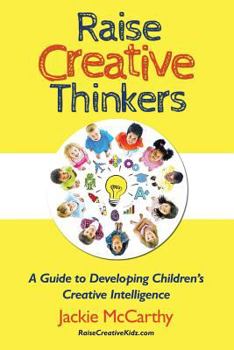 Paperback Raise Creative Thinkers: A Guide to Developing Children's Creative Intelligence Book
