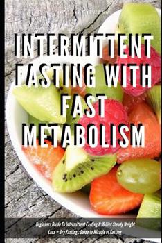 Intermittent Fasting With Fast Metabolism Beginners Guide To Intermittent Fasting 8: 16 Diet Steady Weight Loss + Dry Fasting: Guide to Miracle of Fasting