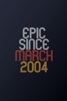 Epic Since March 2004: Blank Lined Journal, Happy Birthday Notebook, Diary Perfect Gift For Your Loved Ones
