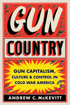 Hardcover Gun Country: Gun Capitalism, Culture, and Control in Cold War America Book