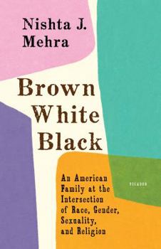 Hardcover Brown White Black: An American Family at the Intersection of Race, Gender, Sexuality, and Religion Book