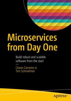 Paperback Microservices from Day One: Build Robust and Scalable Software from the Start Book