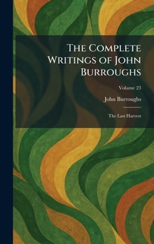 Hardcover The Complete Writings of John Burroughs: The Last Harvest Book