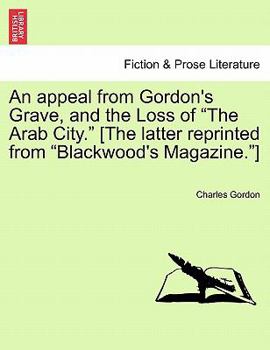 Paperback An Appeal from Gordon's Grave, and the Loss of the Arab City. [the Latter Reprinted from Blackwood's Magazine.] Book