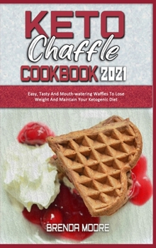 Hardcover Keto Chaffle Cookbook 2021: Easy, Tasty And Mouth-watering Waffles To Lose Weight And Maintain Your Ketogenic Diet Book