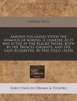 Paperback Amends for Ladies Vvith the Humour of Roring. a Comedie. as It Was Acted at the Blacke Fryers, Both by the Princes Seruants, and the Lady Elizabeths. Book