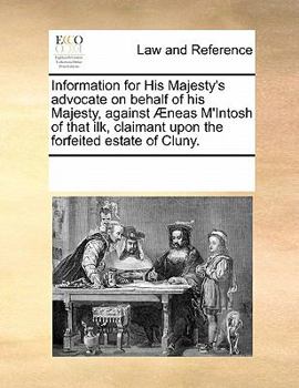 Paperback Information for His Majesty's Advocate on Behalf of His Majesty, Against ?neas m'Intosh of That Ilk, Claimant Upon the Forfeited Estate of Cluny. Book