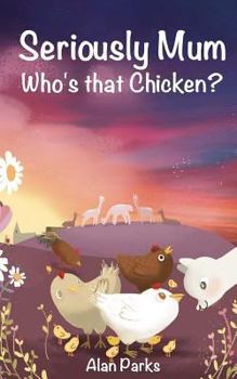 Seriously Mum, Who's that Chicken? - Book #4 of the Seriously Mum