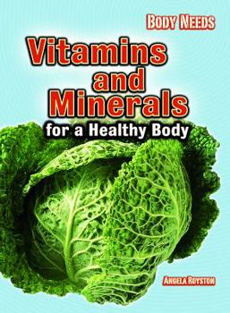 Vitamins And Minerals For A Healthy Body (Body Needs) - Book  of the Body Needs