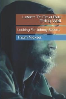 Paperback Learn To Do a Bad Thing Well: Looking For Johnny Bobbitt Book