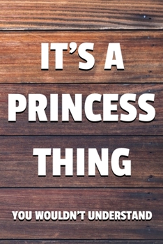 It's a Princess Thing You Wouldn't Understand: 6x9" Lined Notebook/Journal Funny Gift Idea
