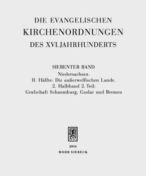 Die Evangelischen Kirchenordnungen Des XVI. Jahrhunderts: Siebenter Band: Niedersachsen. II. Halfte: Die Ausserwelfischen Lande. 2. Halbband: 2. Teil: