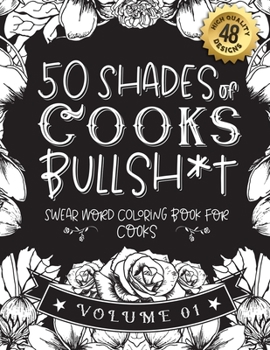 Paperback 50 Shades of Cooks Bullsh*t: Swear Word Coloring Book For Cooks: Funny gag gift for Cooks w/ humorous cusses & snarky sayings Cooks want to say at Book