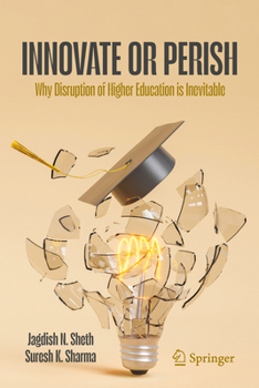 Higher Education – Innovate or Perish: Why Disruption of Higher Education Is Imminent