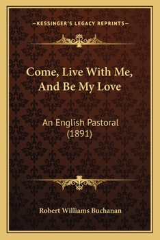 Paperback Come, Live With Me, And Be My Love: An English Pastoral (1891) Book