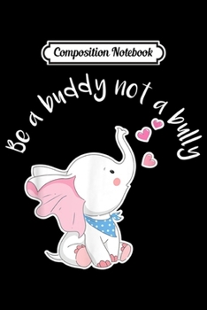 Paperback Composition Notebook: Be A Buddy Not A Bully Costume Anti Bullying Gift Elephant Journal/Notebook Blank Lined Ruled 6x9 100 Pages Book