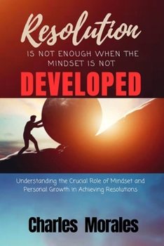 Paperback Resolution is Not Enough When the Mindset is Not Developed: Understanding the Crucial Role of Mindset and Personal Growth in Achieving Resolutions Book