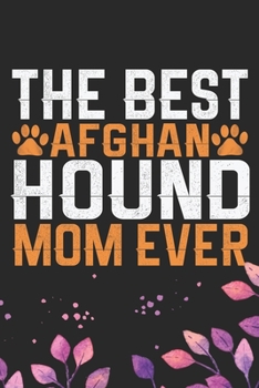 The Best Afghan Hound Mom Ever: Cool Afghan Hound Dog Journal Notebook - Afghan Hound Puppy Lover Gifts – Funny Afghan Hound Dog Notebook - Afghan Hound Owner Gifts. 6 x 9 in 120 pages