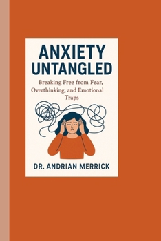 Paperback Anxiety Untangled: Breaking Free from Fear, Overthinking, and Emotional Traps Book