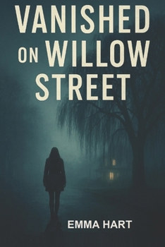 Vanished On Willow Street: A Psychological Thriller About Secrets that Refuse to Stay Buried