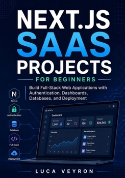 Next.js SaaS Projects for Beginners: Build Full-Stack Web Applications with Authentication, Dashboards, Databases, and Deployment
